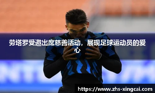 劳塔罗受邀出席慈善活动，展现足球运动员的爱心