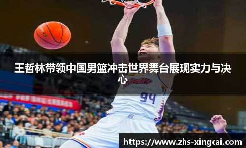 王哲林带领中国男篮冲击世界舞台展现实力与决心